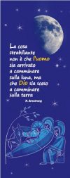 La cosa strabiliante non è che l’uomo sia arrivato a camminare sulla luna, ma che Dio sia sceso a camminare sulla terra (N. Armstrong)