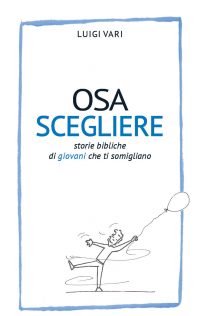 Osa scegliere. Storie bibliche di giovani che ti somigliano