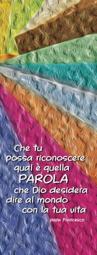 Che tu possa riconoscere qual è quella PAROLA che Dio desidera dire al mondo con la tua vita. (papa Francesco)